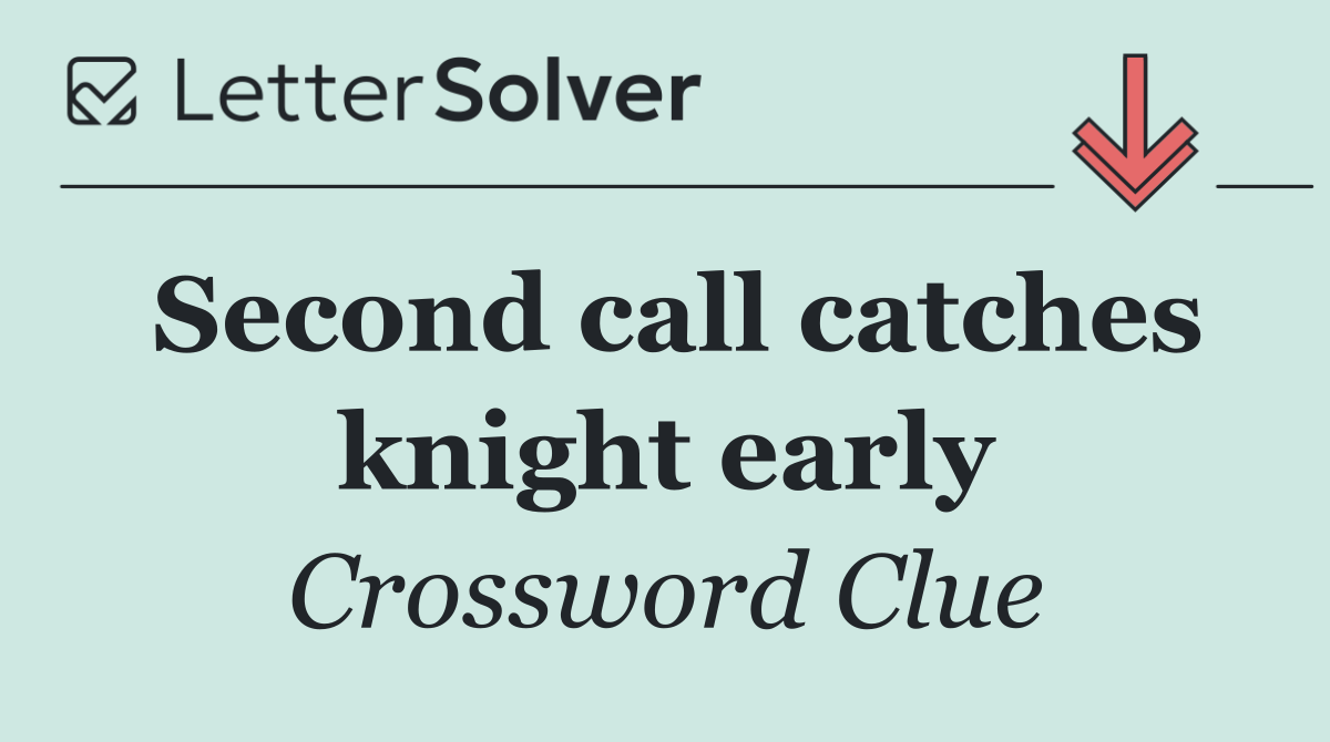 Second call catches knight early