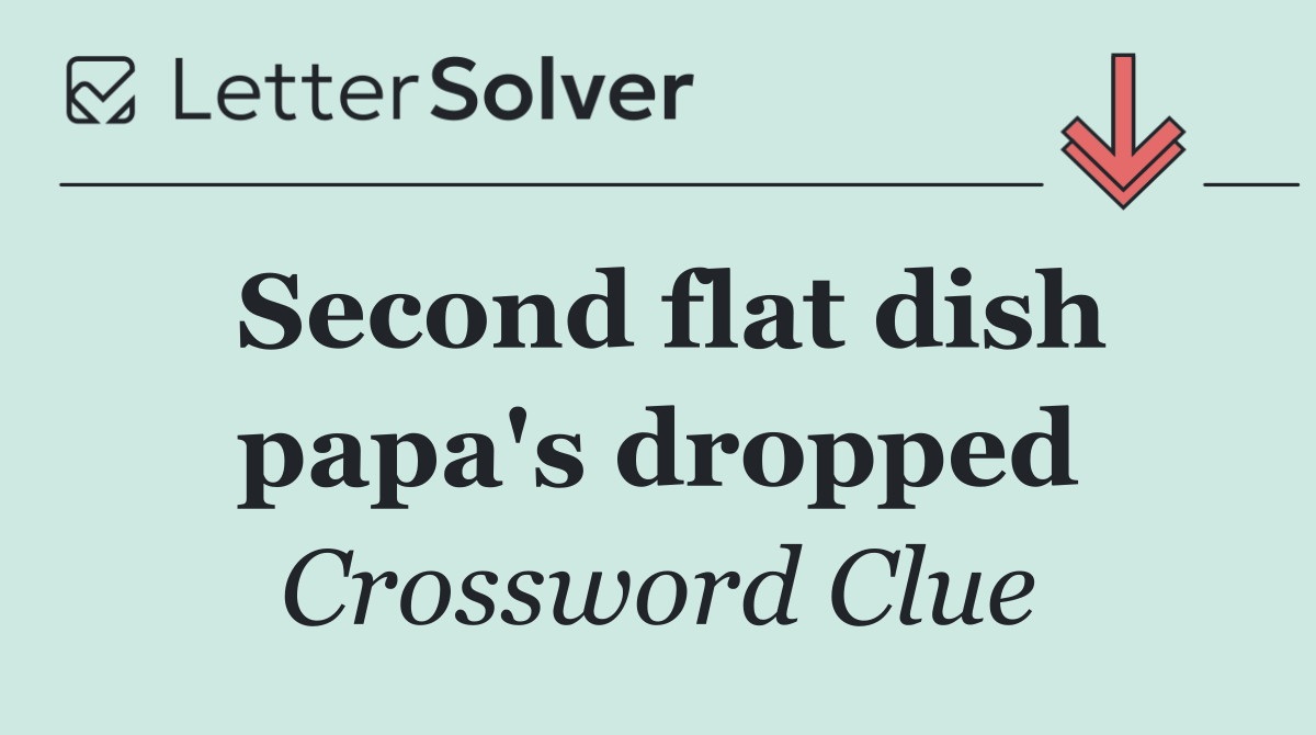 Second flat dish papa's dropped