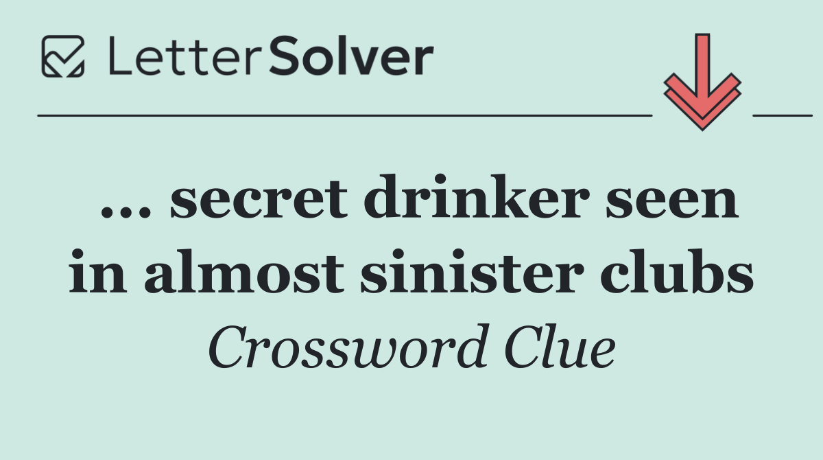 ... secret drinker seen in almost sinister clubs