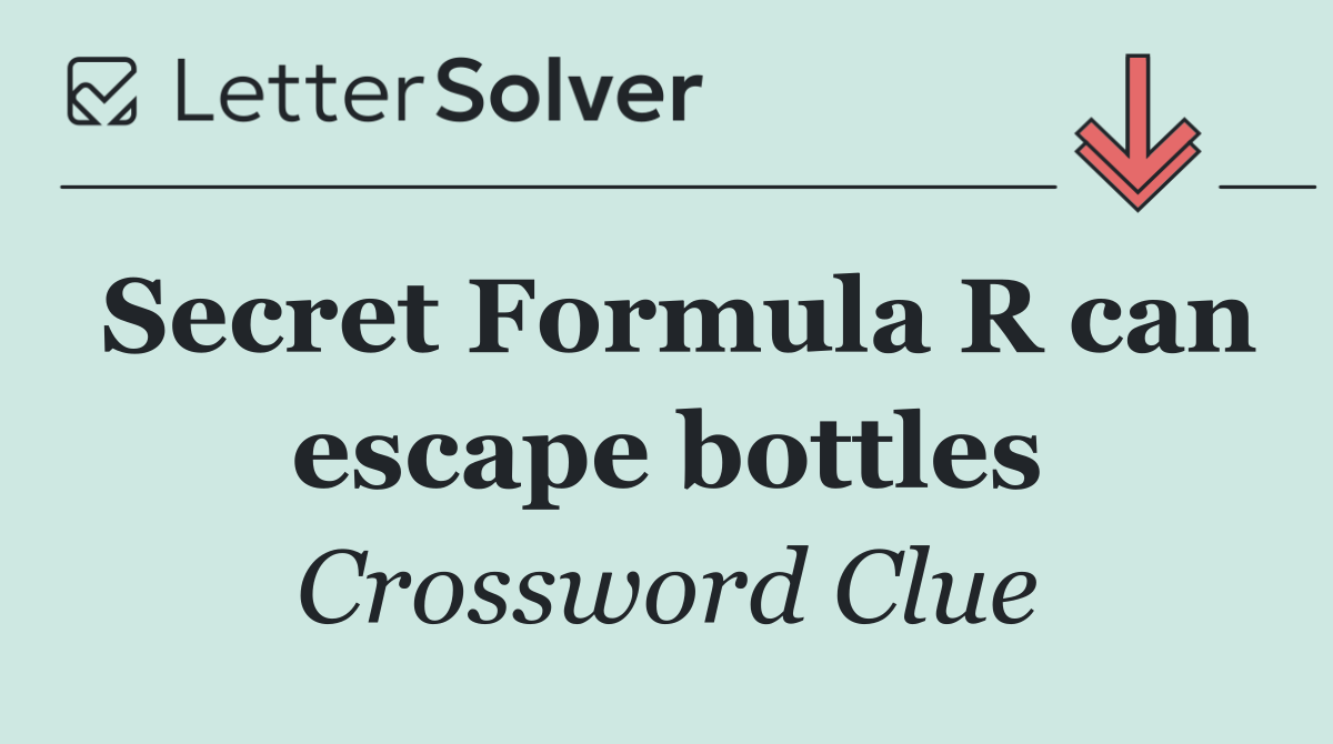 Secret Formula R can escape bottles