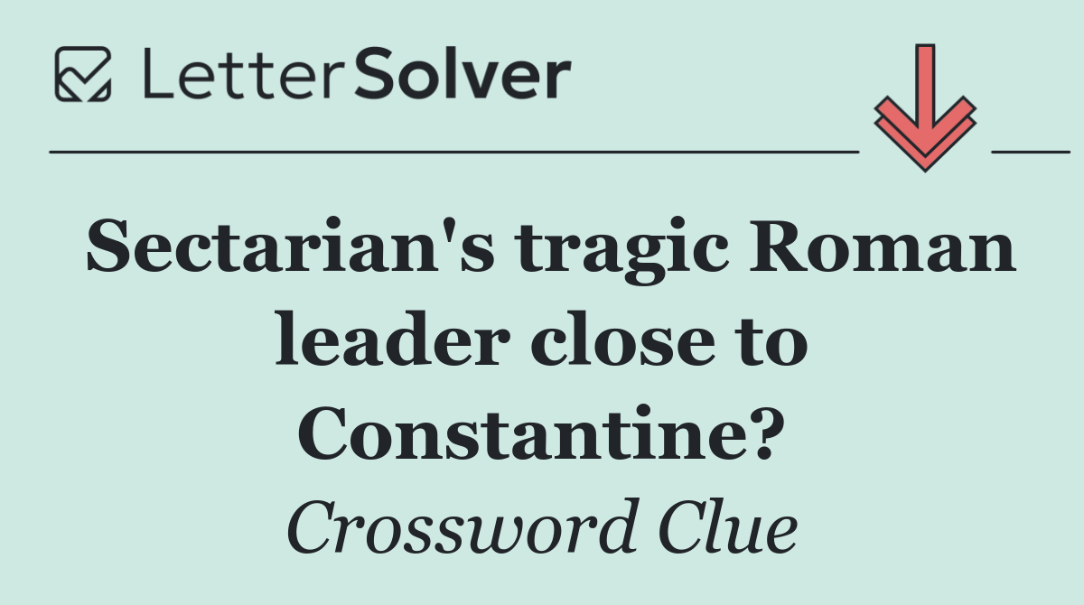 Sectarian's tragic Roman leader close to Constantine?