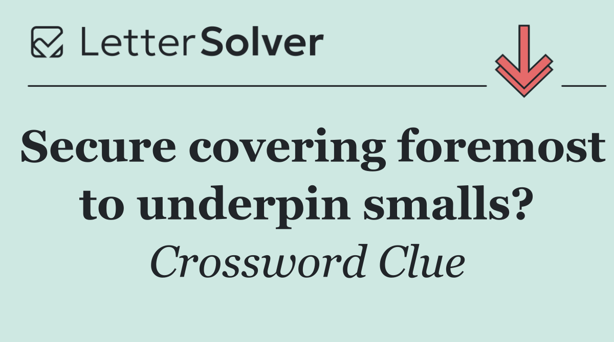 Secure covering foremost to underpin smalls?