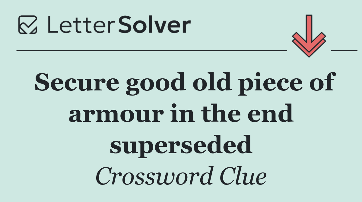 Secure good old piece of armour in the end superseded