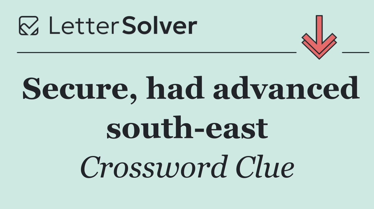 Secure, had advanced south east