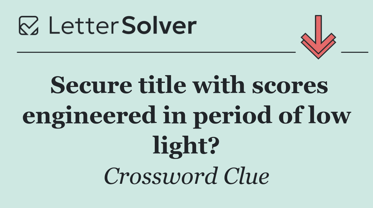 Secure title with scores engineered in period of low light?