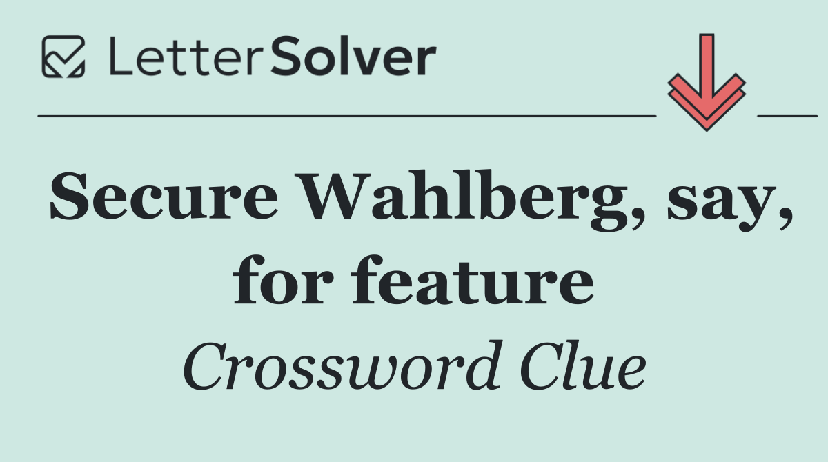 Secure Wahlberg, say, for feature