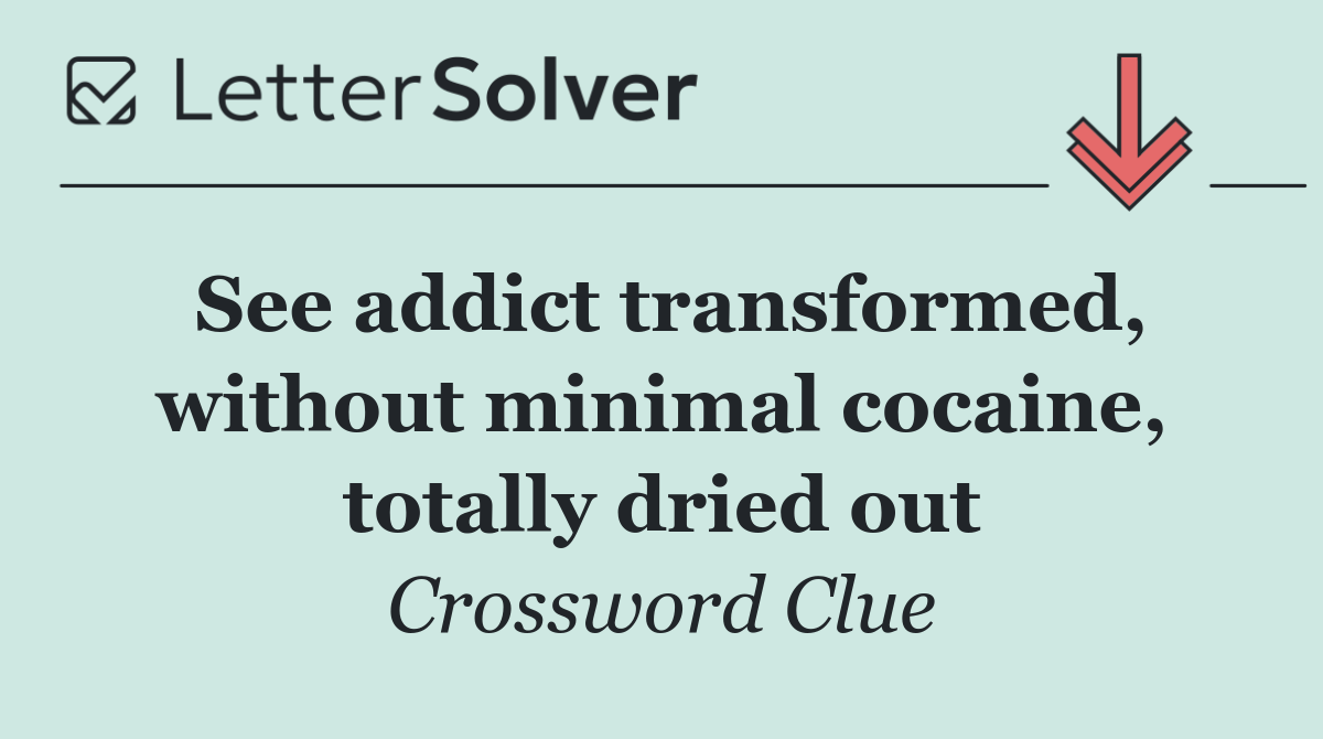 See addict transformed, without minimal cocaine, totally dried out