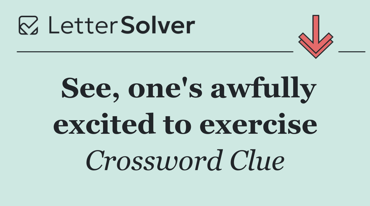 See, one's awfully excited to exercise