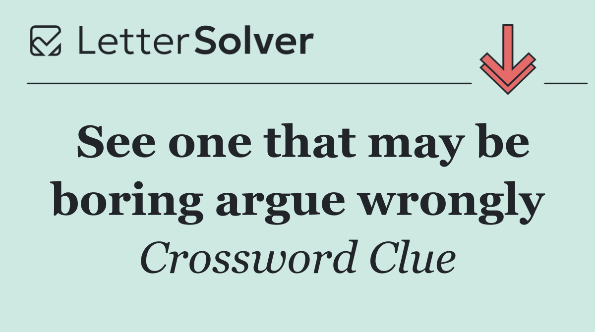 See one that may be boring argue wrongly