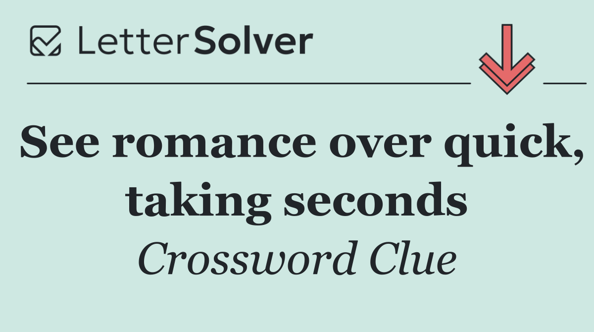 See romance over quick, taking seconds
