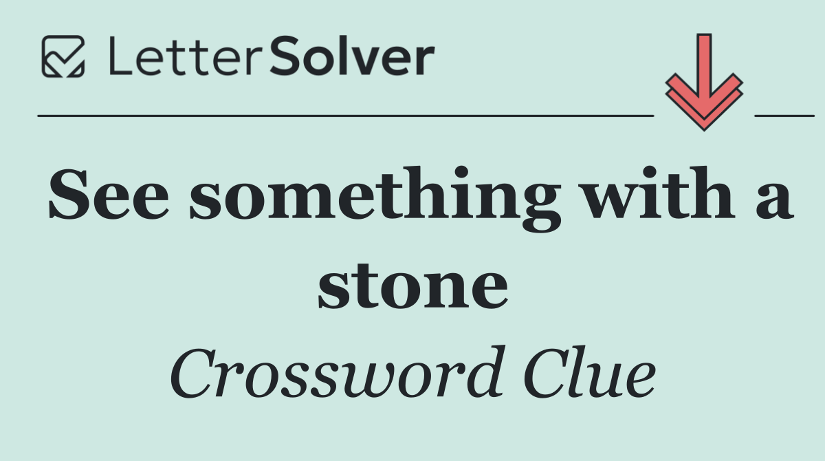 See something with a stone