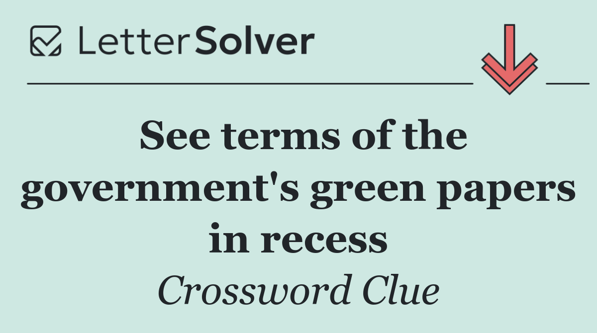 See terms of the government's green papers in recess