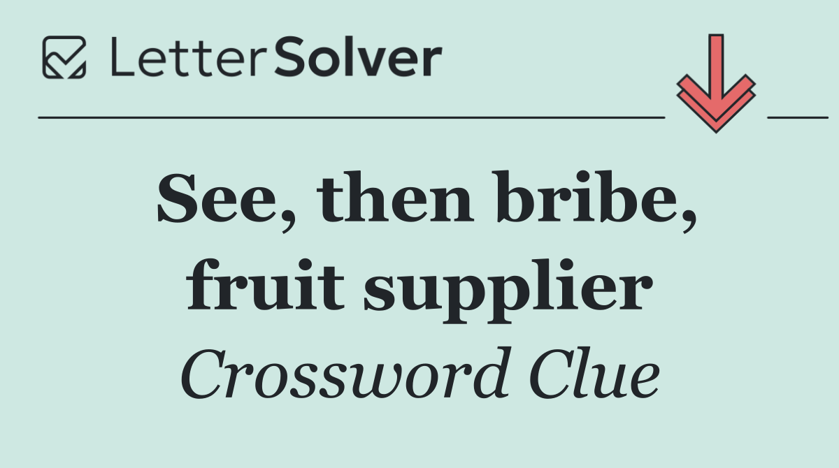 See, then bribe, fruit supplier