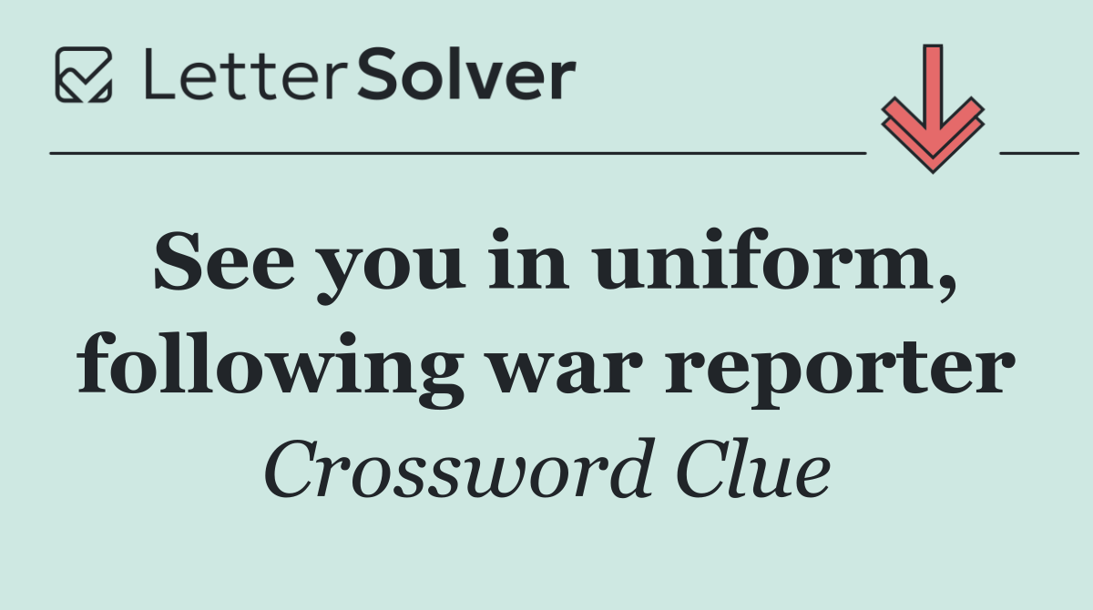 See you in uniform, following war reporter