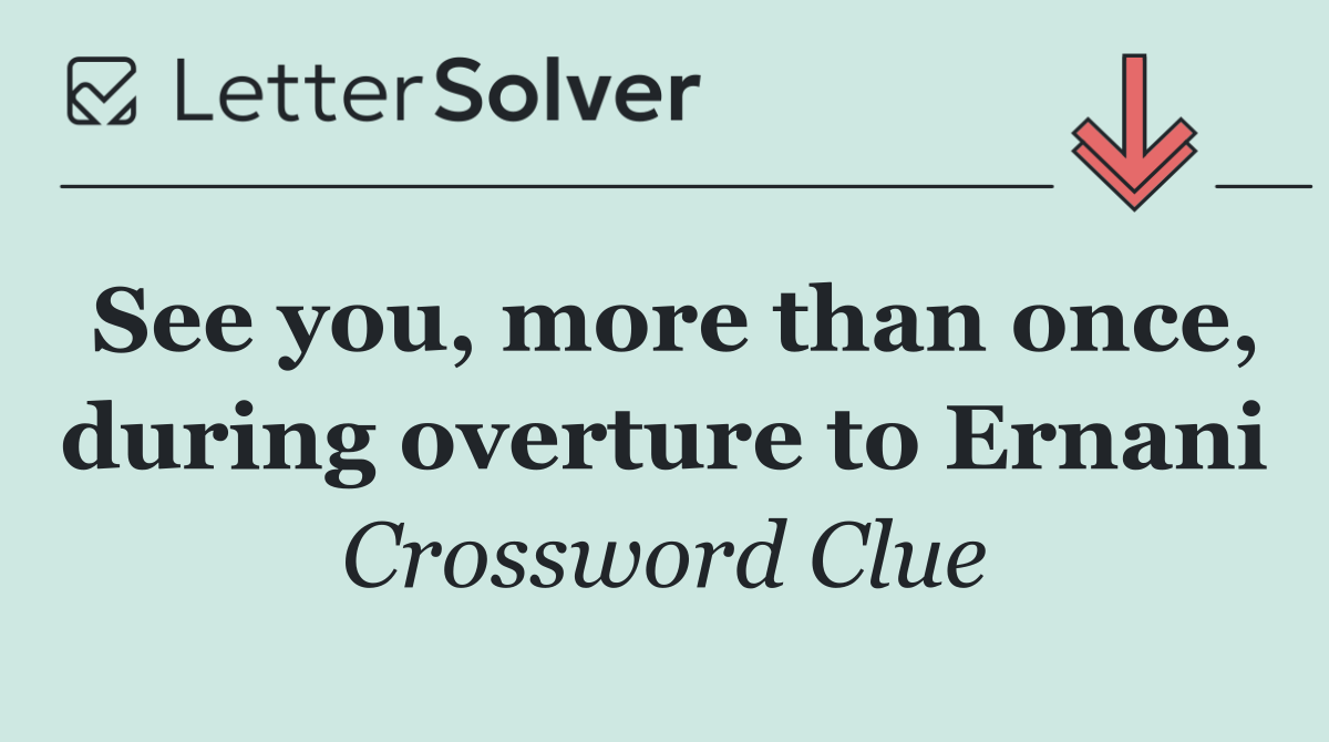 See you, more than once, during overture to Ernani