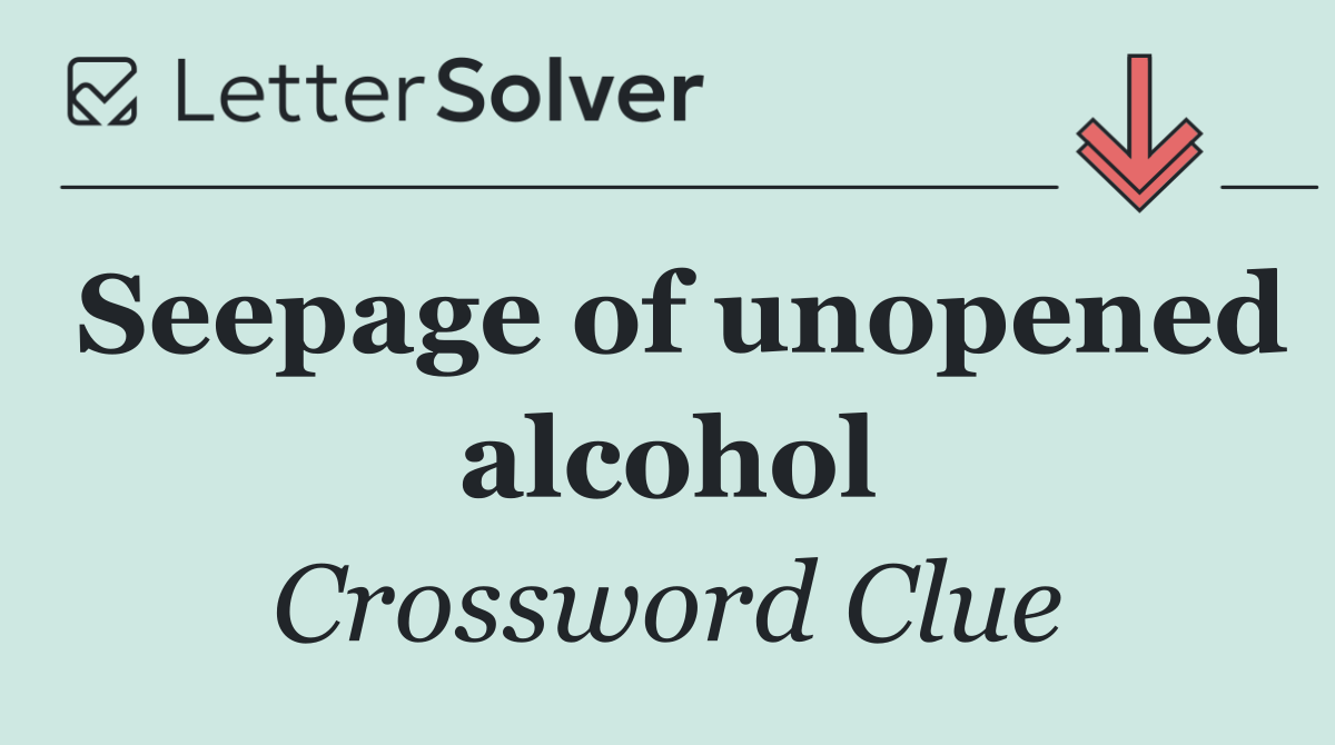 Seepage of unopened alcohol