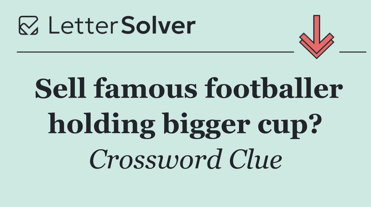 Sell famous footballer holding bigger cup?