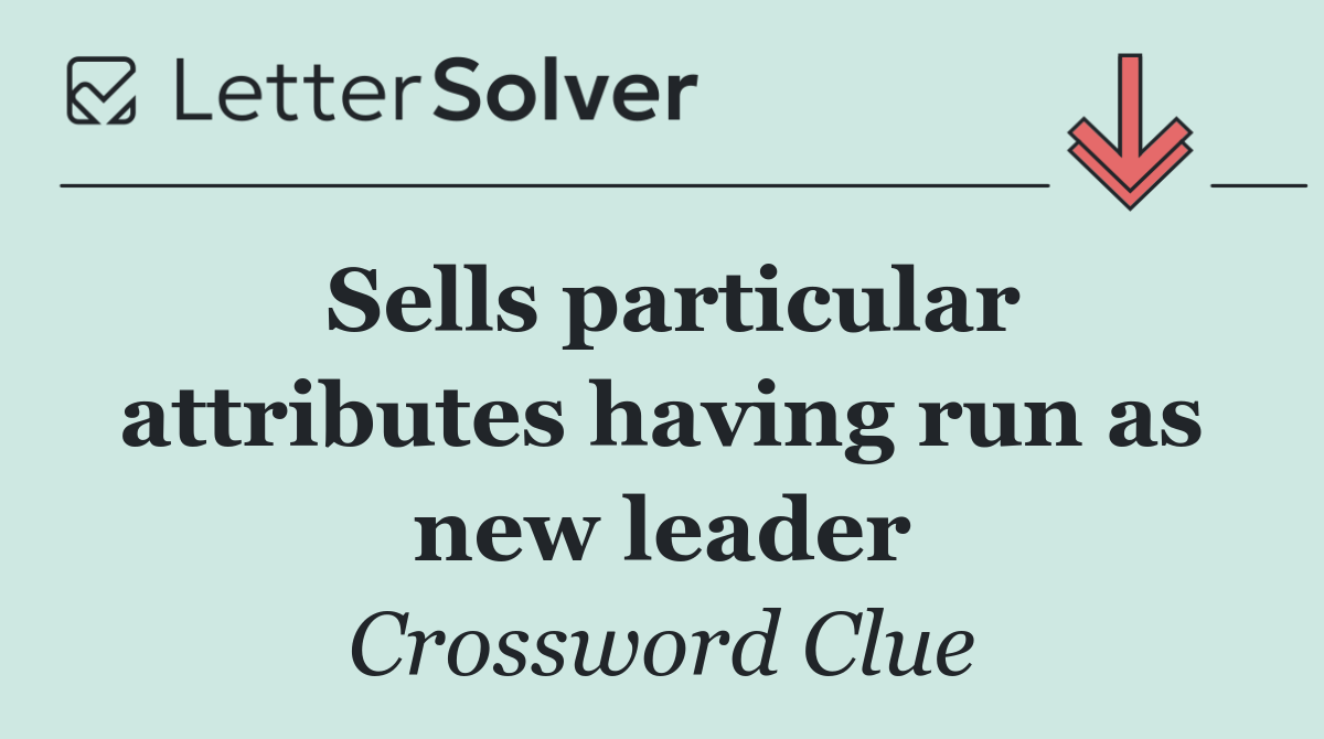 Sells particular attributes having run as new leader
