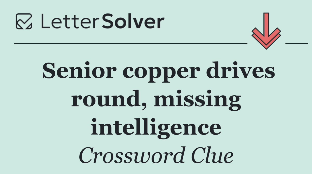 Senior copper drives round, missing intelligence