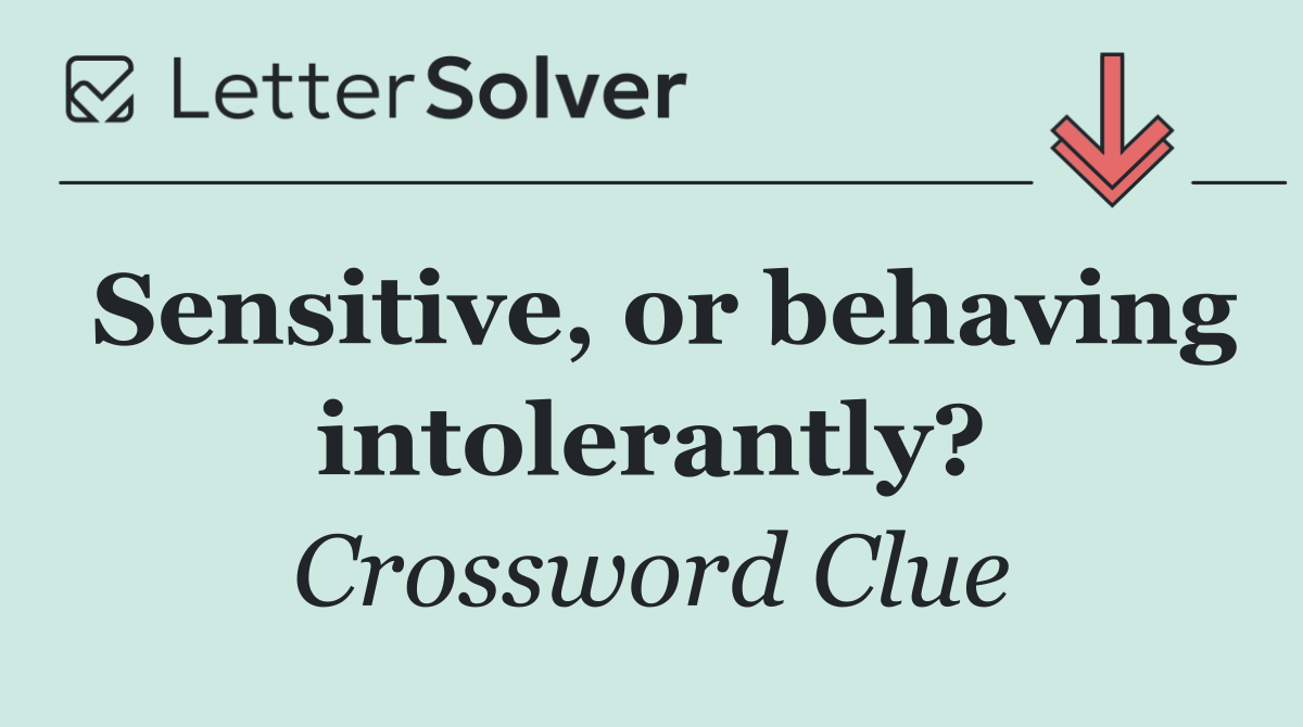 Sensitive, or behaving intolerantly?