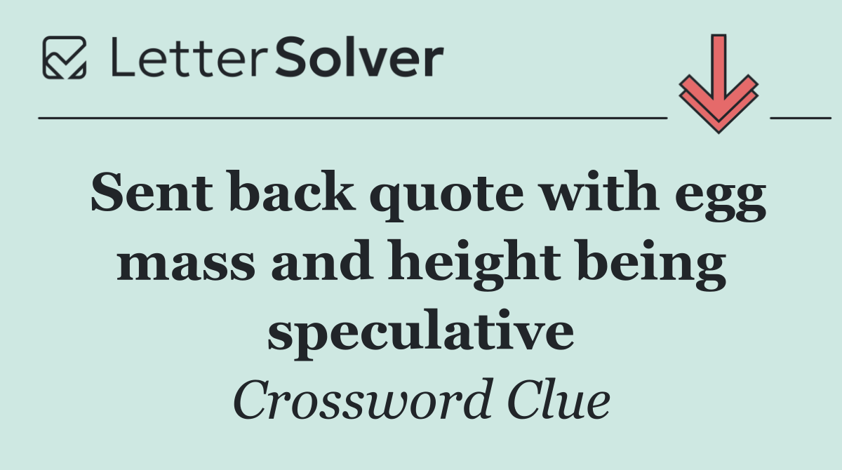 Sent back quote with egg mass and height being speculative