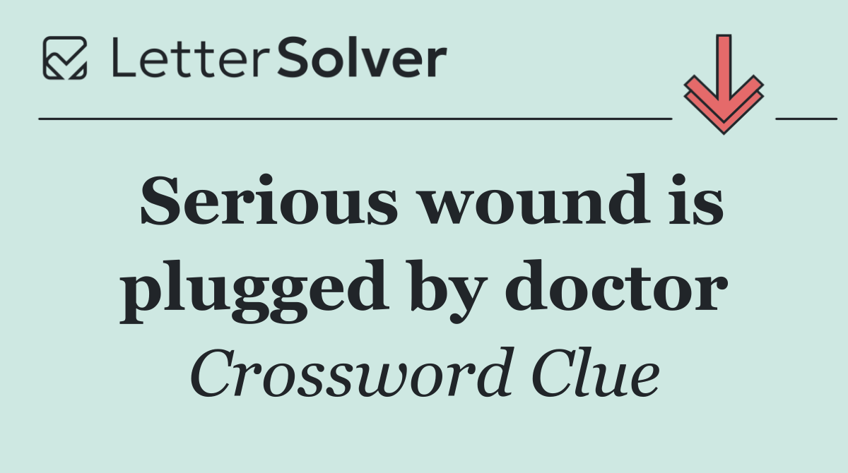Serious wound is plugged by doctor