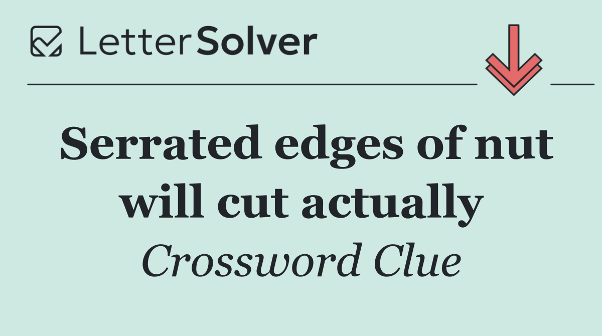 Serrated edges of nut will cut actually