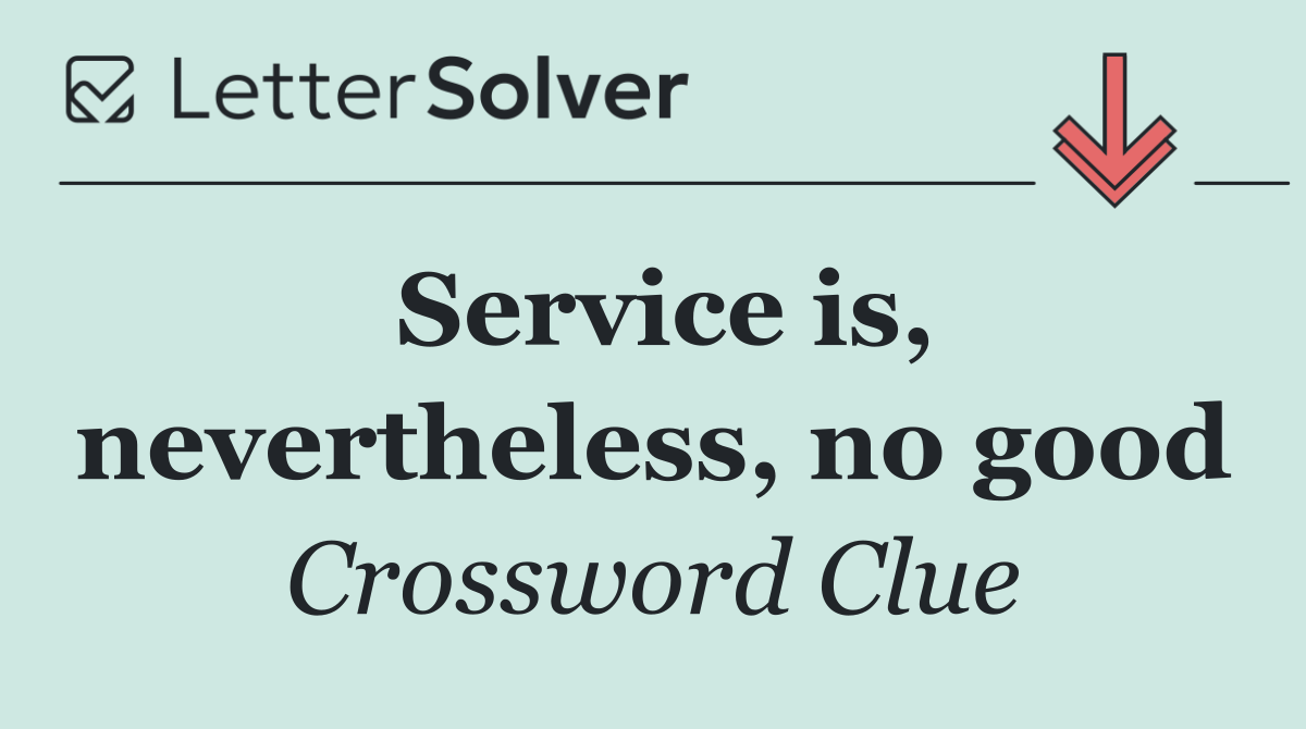 Service is, nevertheless, no good