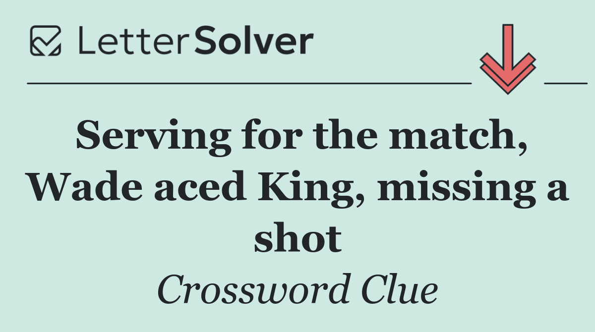 Serving for the match, Wade aced King, missing a shot