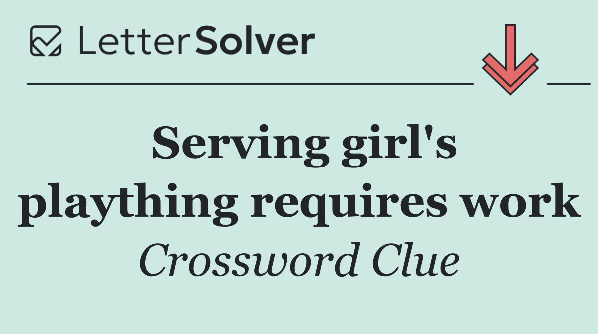 Serving girl's plaything requires work