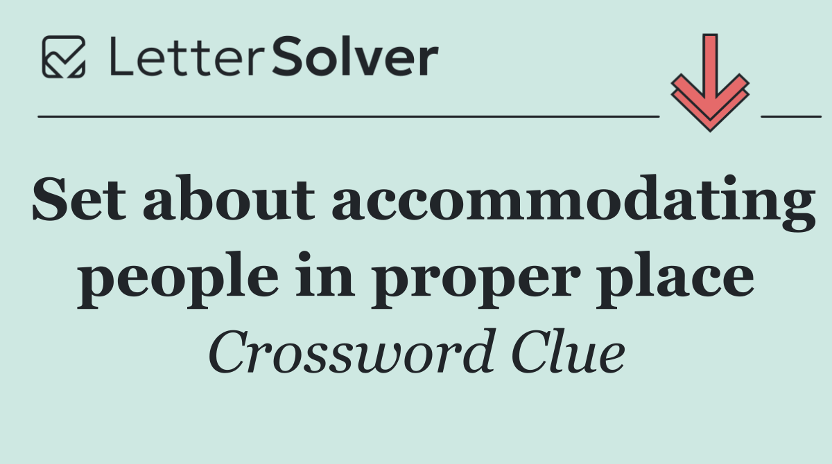 Set about accommodating people in proper place