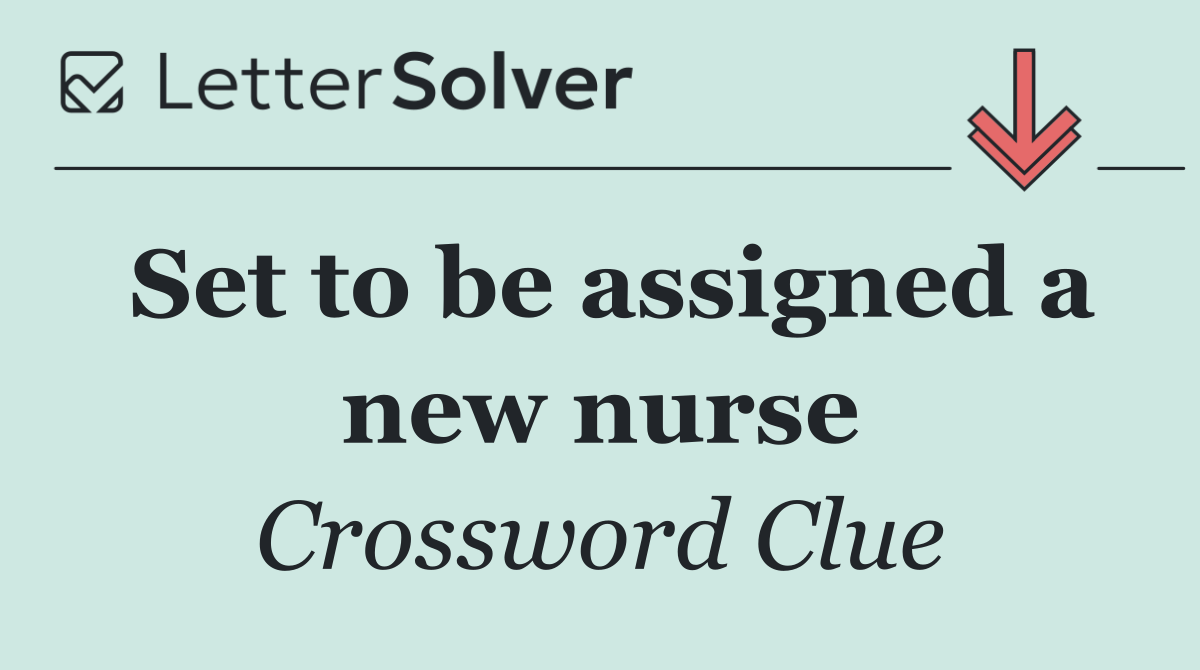 Set to be assigned a new nurse