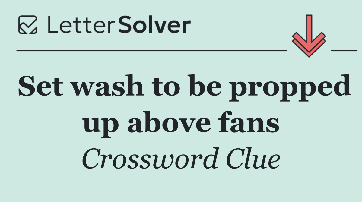 Set wash to be propped up above fans
