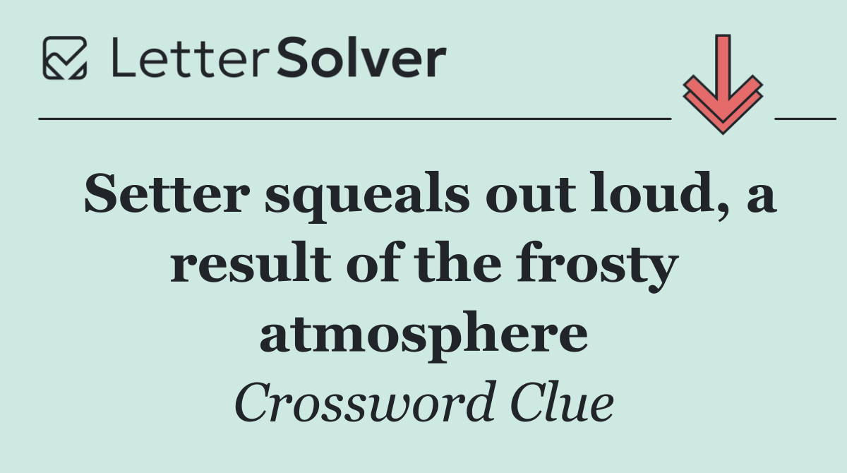 Setter squeals out loud, a result of the frosty atmosphere