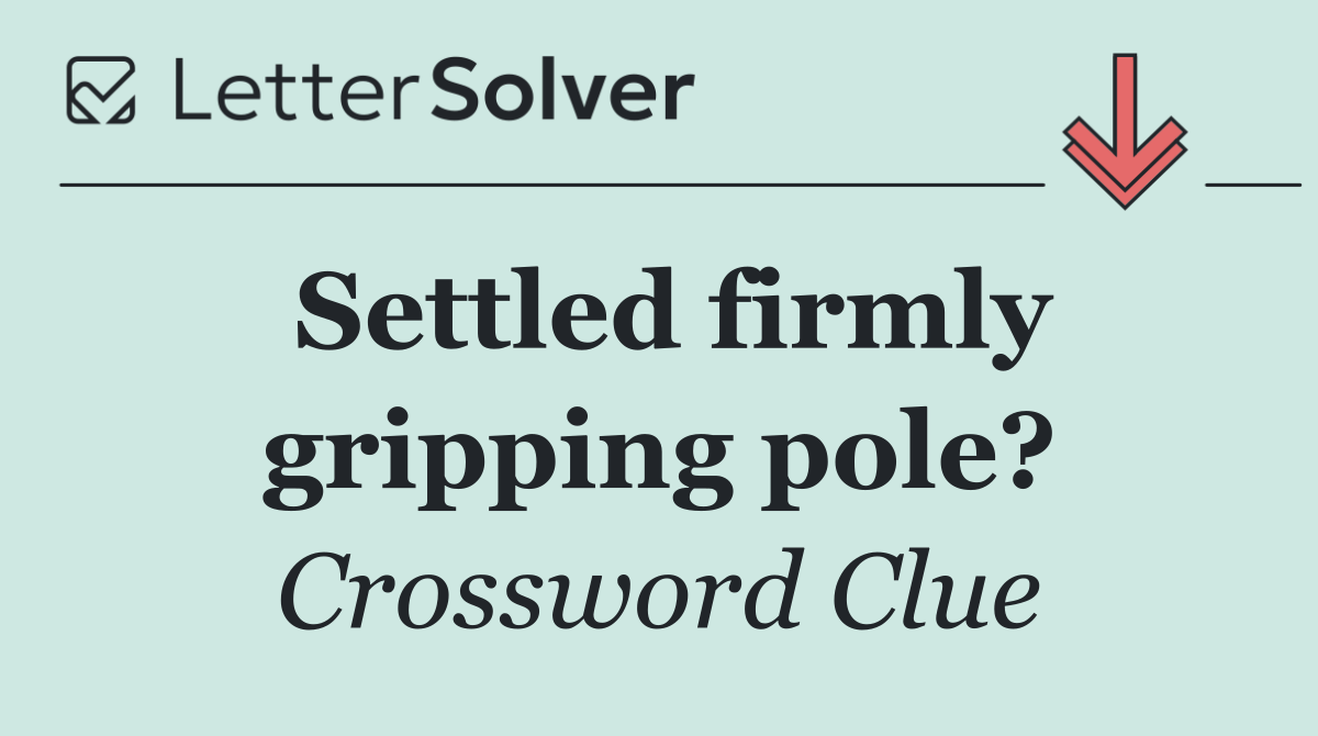 Settled firmly gripping pole?