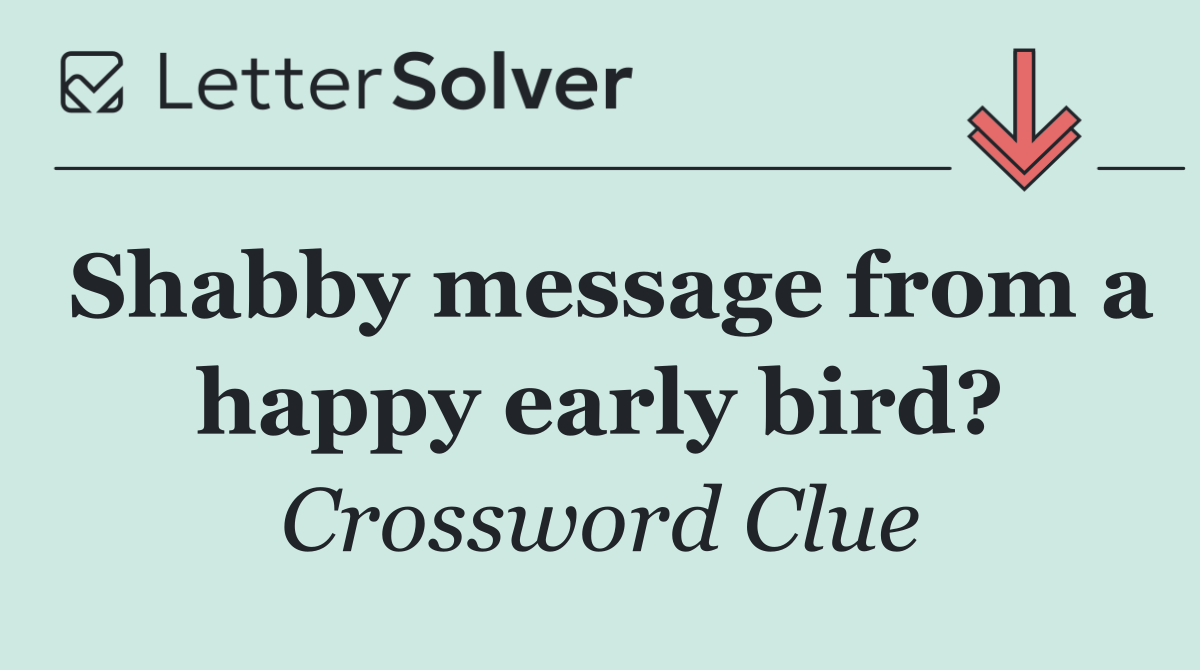 Shabby message from a happy early bird?