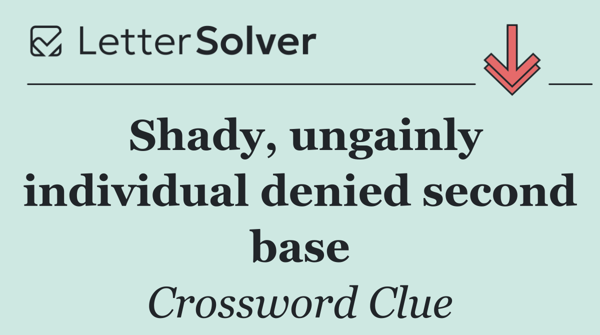 Shady, ungainly individual denied second base