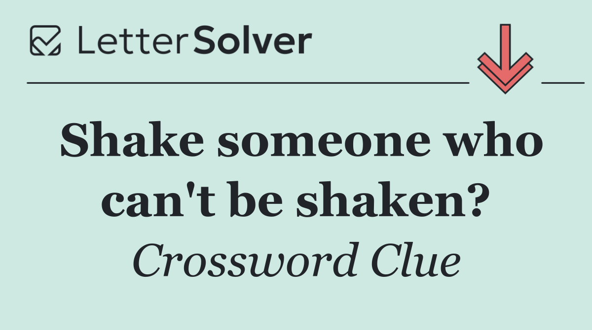 Shake someone who can't be shaken?