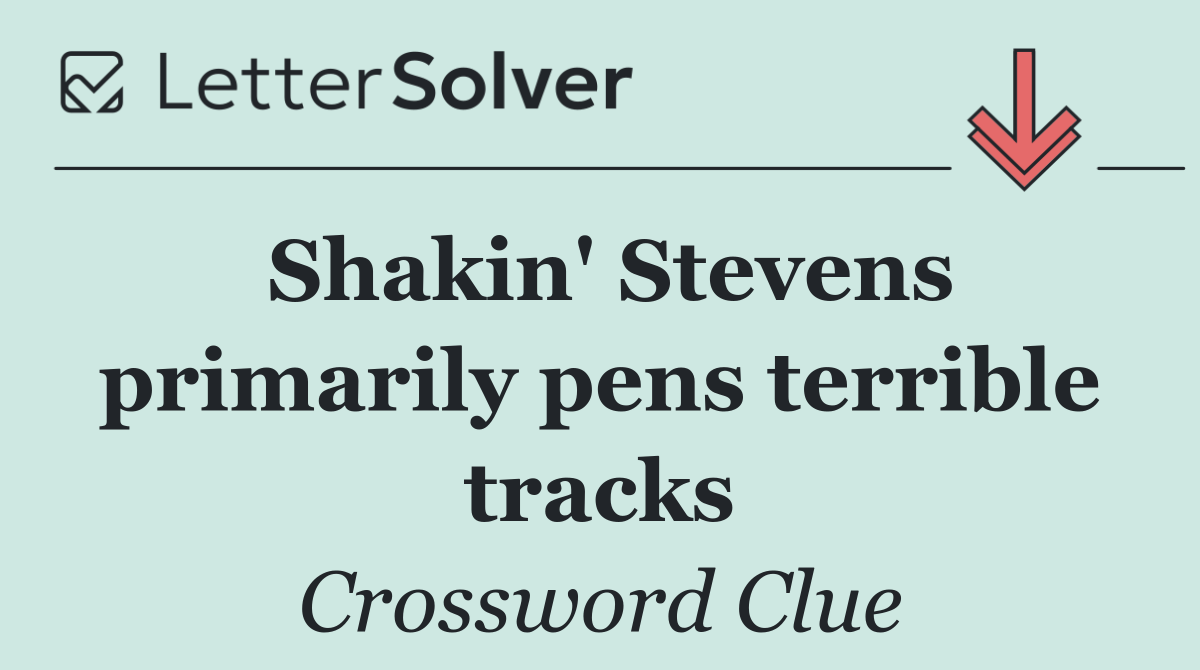 Shakin' Stevens primarily pens terrible tracks