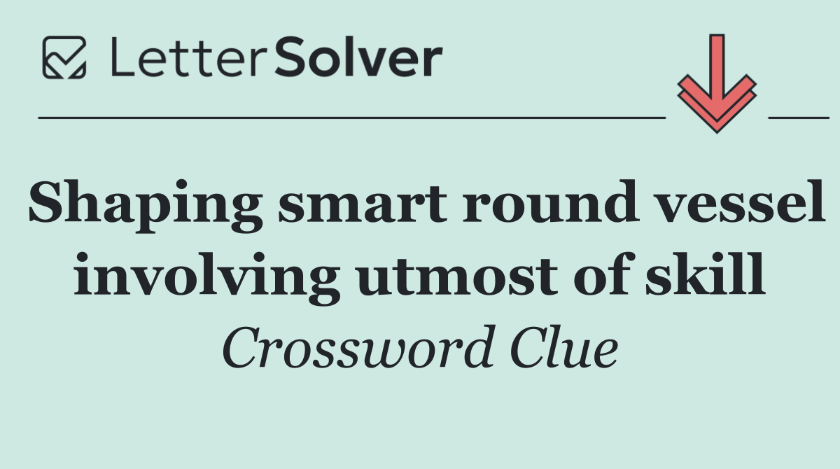 Shaping smart round vessel involving utmost of skill