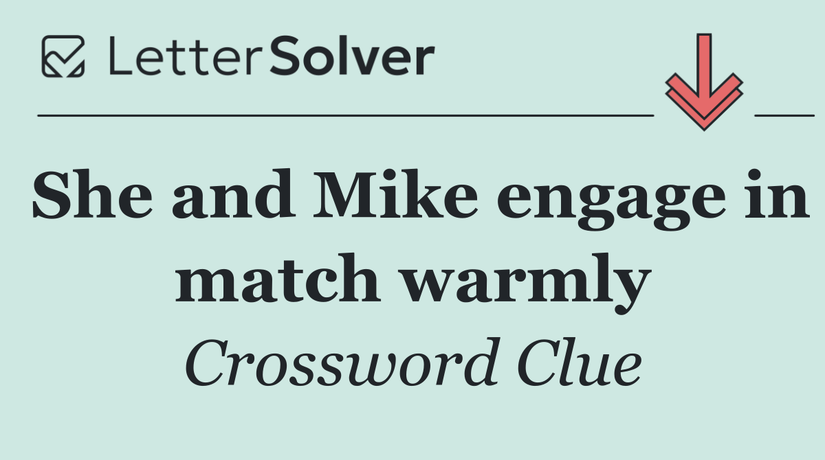 She and Mike engage in match warmly