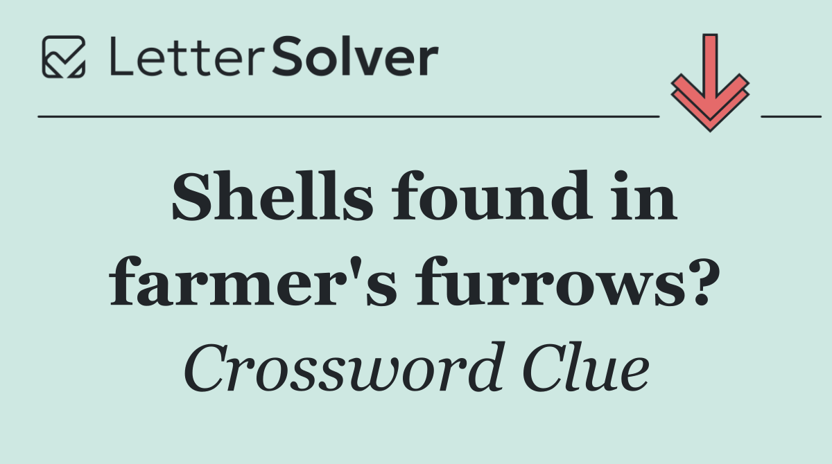 Shells found in farmer's furrows?