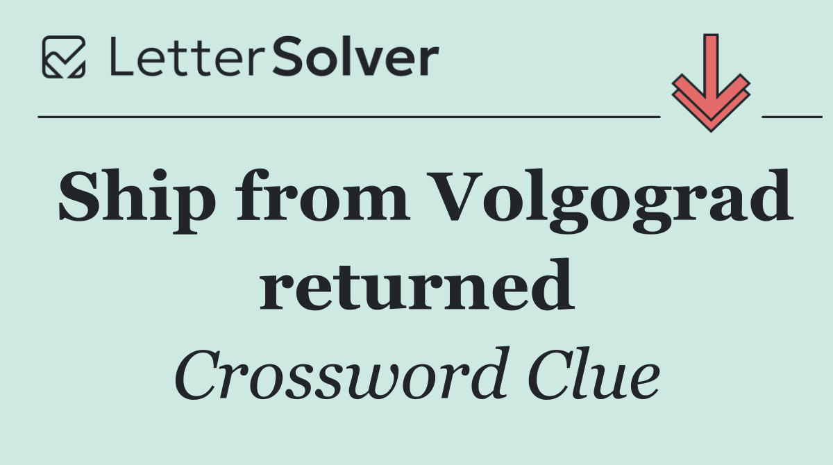 Ship from Volgograd returned