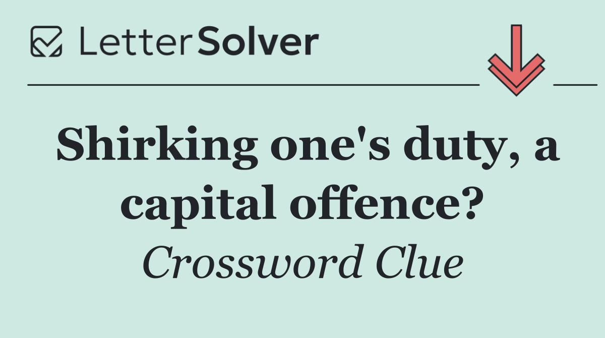 Shirking one's duty, a capital offence?