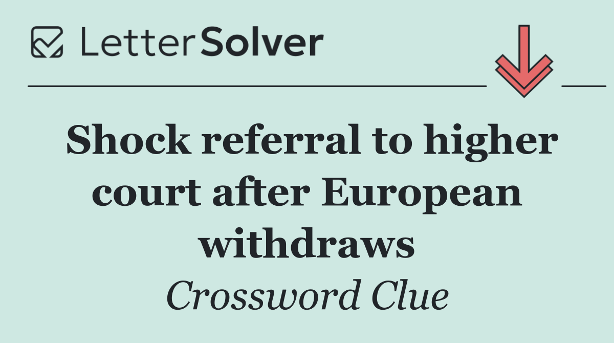 Shock referral to higher court after European withdraws