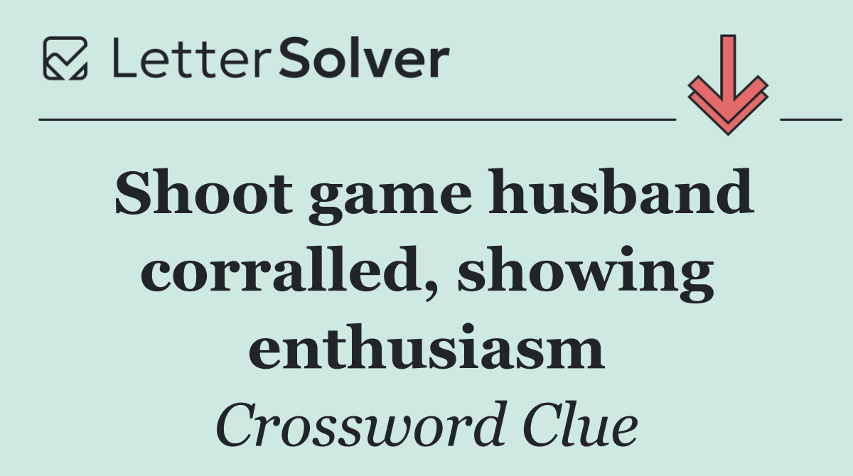 Shoot game husband corralled, showing enthusiasm