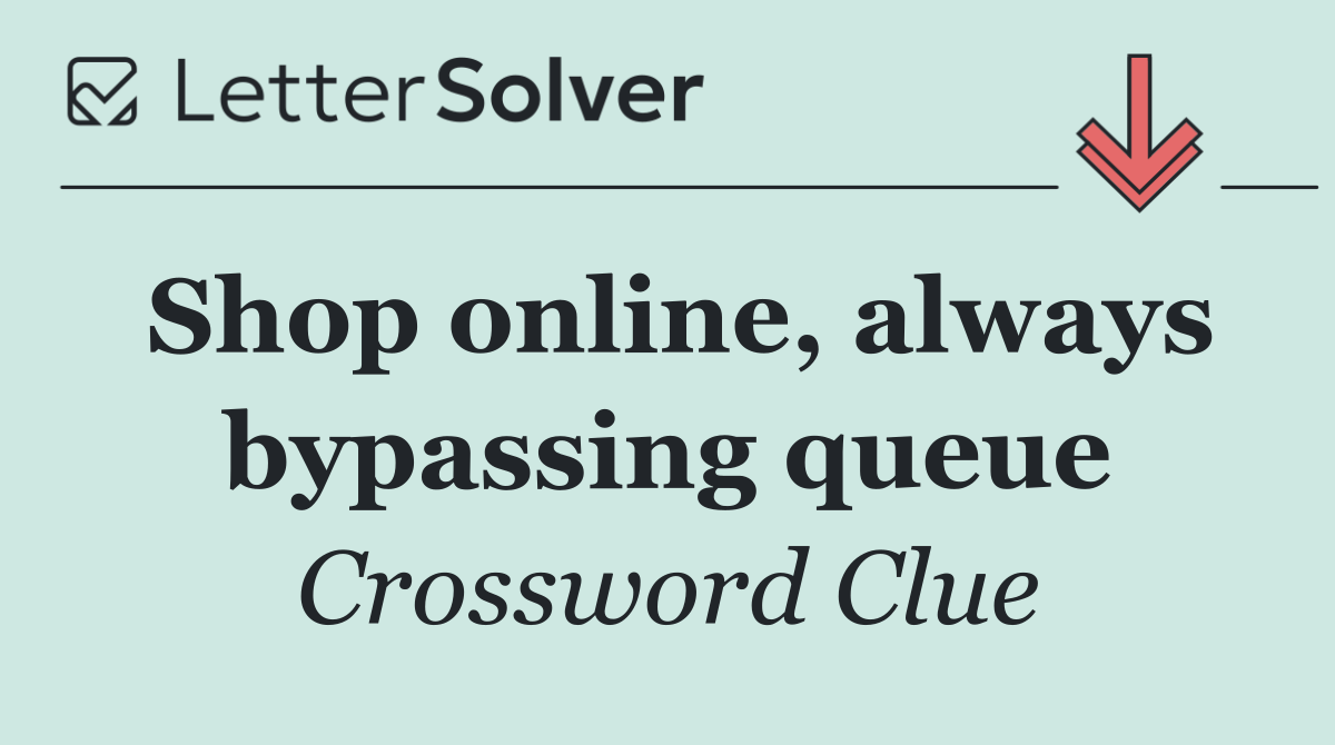 Shop online, always bypassing queue