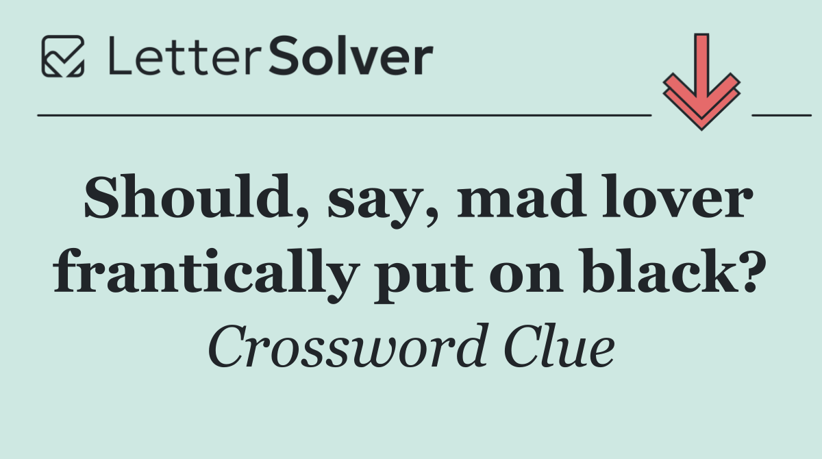 Should, say, mad lover frantically put on black?
