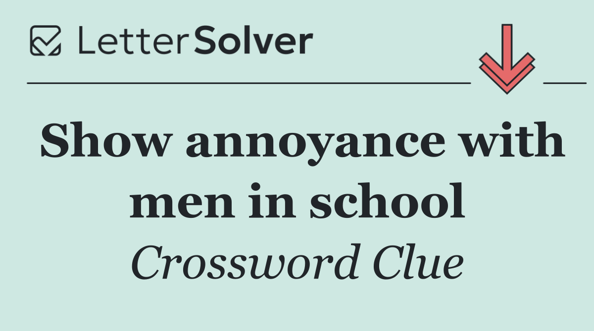 Show annoyance with men in school