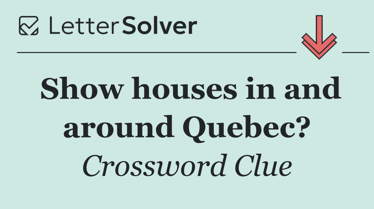 Show houses in and around Quebec?
